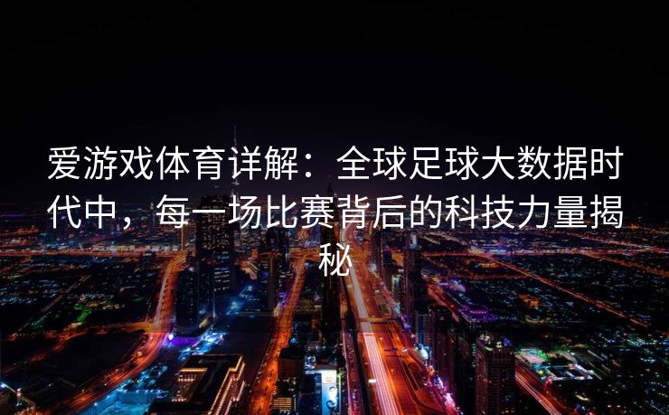爱游戏体育详解：全球足球大数据时代中，每一场比赛背后的科技力量揭秘