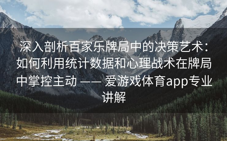 深入剖析百家乐牌局中的决策艺术：如何利用统计数据和心理战术在牌局中掌控主动 —— 爱游戏体育app专业讲解