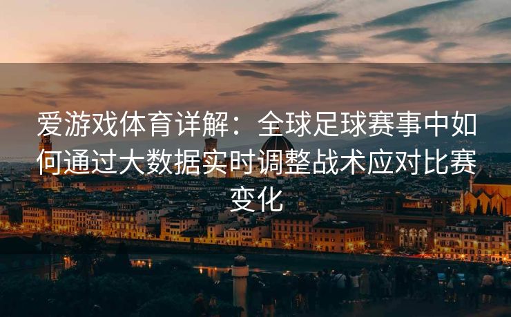 爱游戏体育详解：全球足球赛事中如何通过大数据实时调整战术应对比赛变化